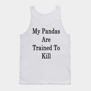 My Pandas Are Trained To Kill Tank Top